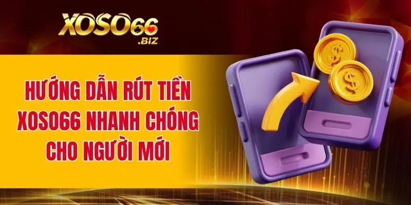 Hướng dẫn rút tiền XOSO66 nhanh chóng cho người mới