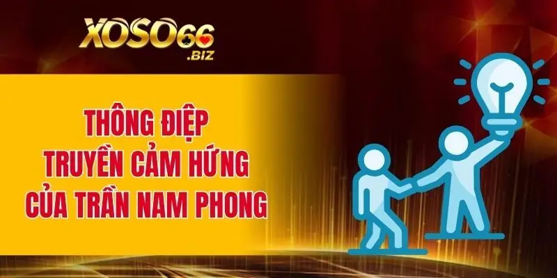 Thông điệp truyền cảm hứng của Trần Nam Phong